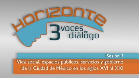 02.- Vida social, espacios públicos, servicios y gobierno de la Ciudad de México en los siglos XVI al XXI 